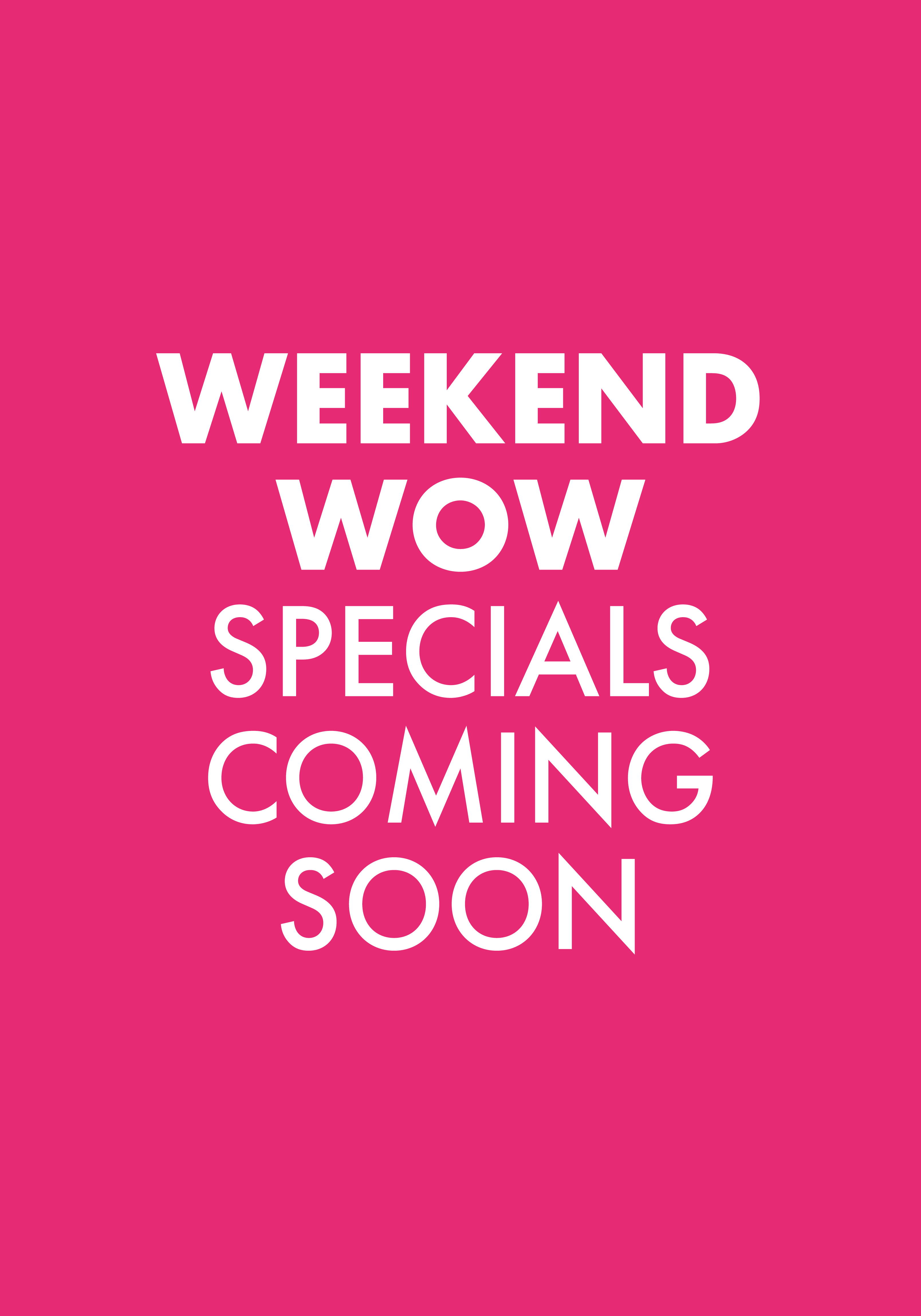 Weekend Wow <br/> Coming Soon <br/>